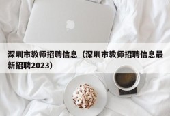 深圳市教师招聘信息（深圳市教师招聘信息最新招聘2023）