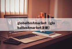 globaltestmarket（globaltestmarket注册）