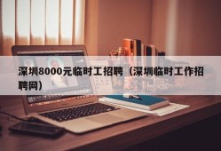 深圳8000元临时工招聘（深圳临时工作招聘网）