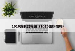 1010兼职网福州（1010兼职招聘）
