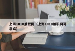 上海1010兼职网（上海1010兼职网可靠吗）