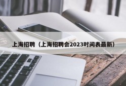 上海招聘（上海招聘会2023时间表最新）