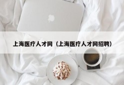 上海医疗人才网（上海医疗人才网招聘）