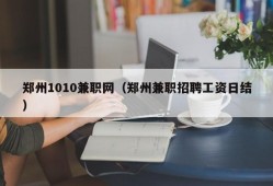 郑州1010兼职网（郑州兼职招聘工资日结）